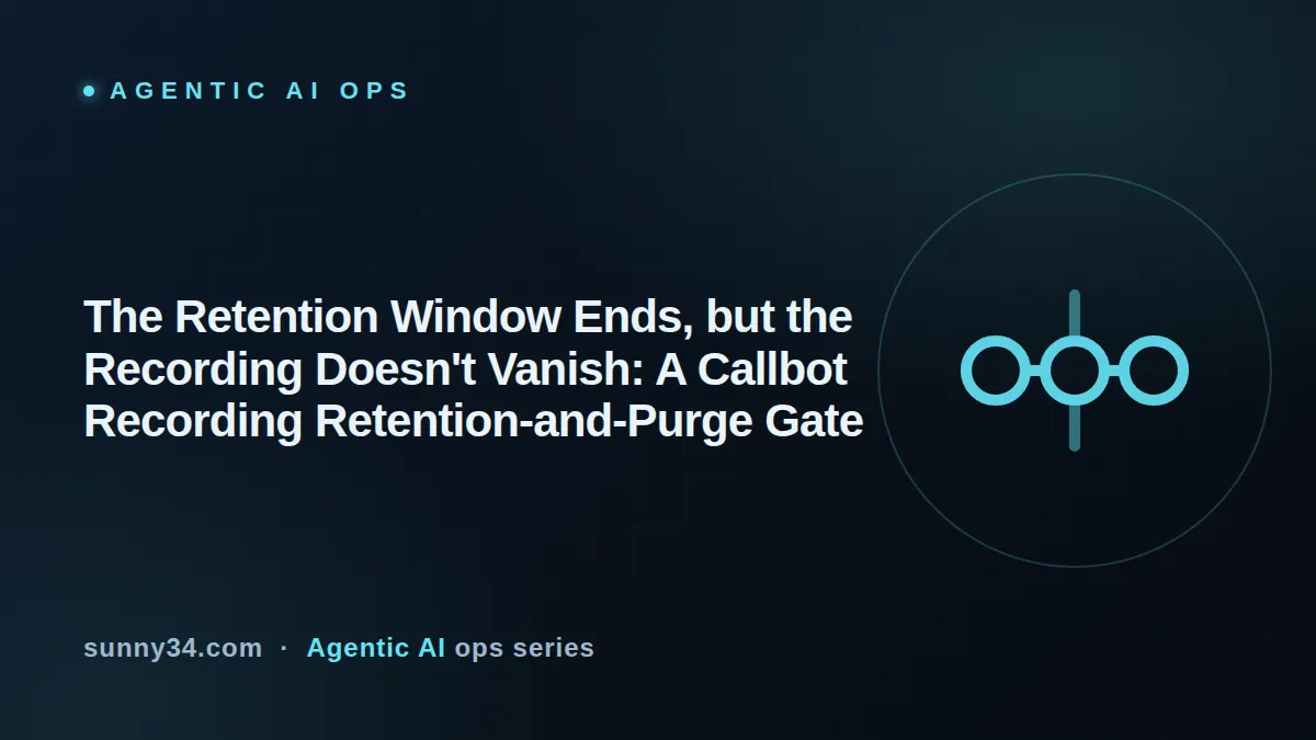 The Retention Window Ends, but the Recording Doesn't Vanish: A Callbot Recording Retention-and-Purge Gate thumbnail